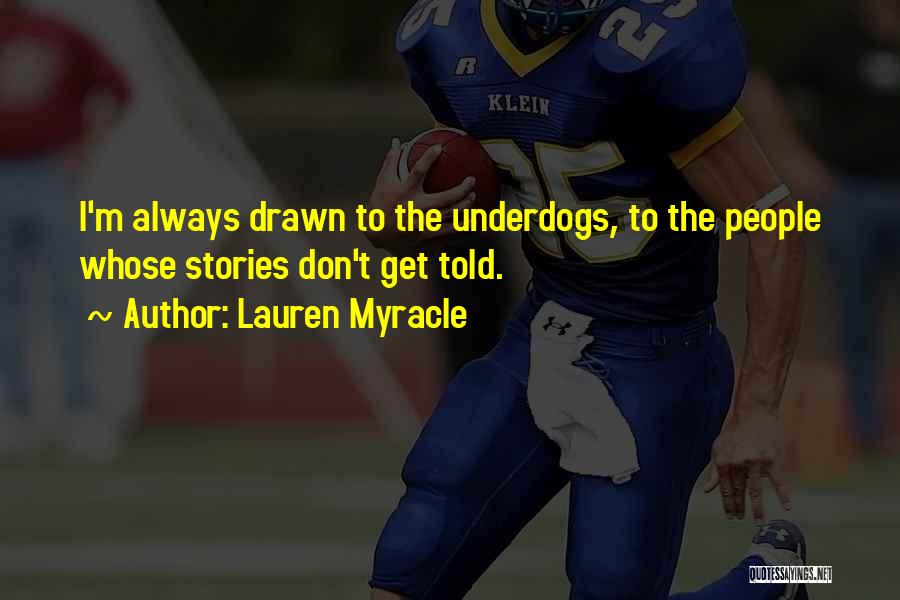 Lauren Myracle Quotes: I'm Always Drawn To The Underdogs, To The People Whose Stories Don't Get Told.