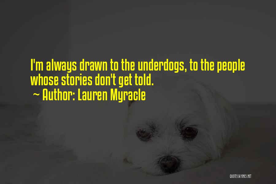 Lauren Myracle Quotes: I'm Always Drawn To The Underdogs, To The People Whose Stories Don't Get Told.