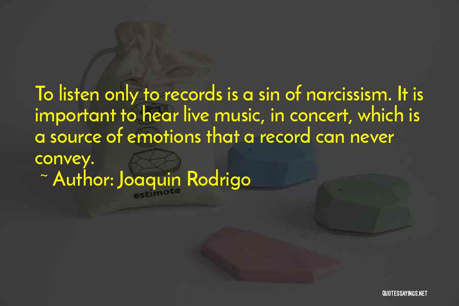 Joaquin Rodrigo Quotes: To Listen Only To Records Is A Sin Of Narcissism. It Is Important To Hear Live Music, In Concert, Which