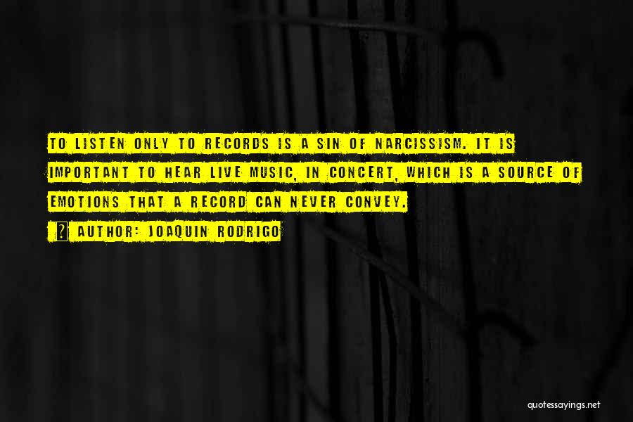 Joaquin Rodrigo Quotes: To Listen Only To Records Is A Sin Of Narcissism. It Is Important To Hear Live Music, In Concert, Which