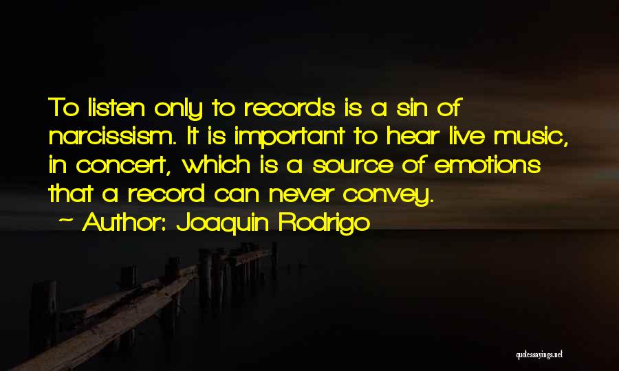 Joaquin Rodrigo Quotes: To Listen Only To Records Is A Sin Of Narcissism. It Is Important To Hear Live Music, In Concert, Which