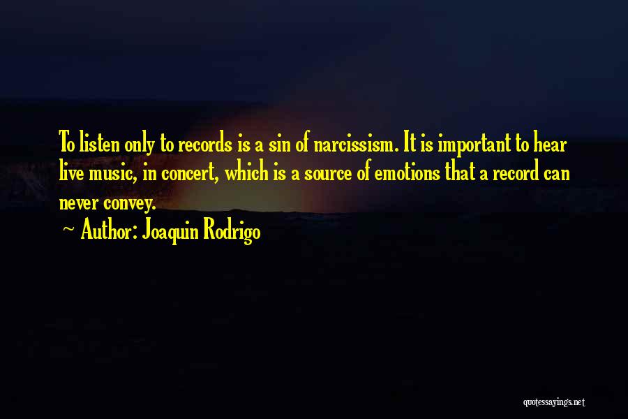 Joaquin Rodrigo Quotes: To Listen Only To Records Is A Sin Of Narcissism. It Is Important To Hear Live Music, In Concert, Which