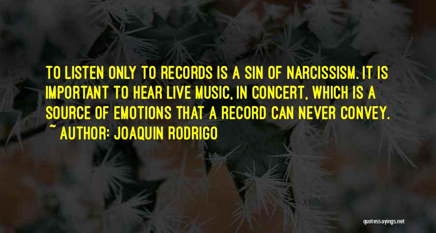 Joaquin Rodrigo Quotes: To Listen Only To Records Is A Sin Of Narcissism. It Is Important To Hear Live Music, In Concert, Which