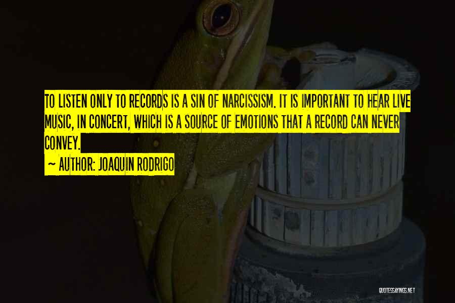Joaquin Rodrigo Quotes: To Listen Only To Records Is A Sin Of Narcissism. It Is Important To Hear Live Music, In Concert, Which