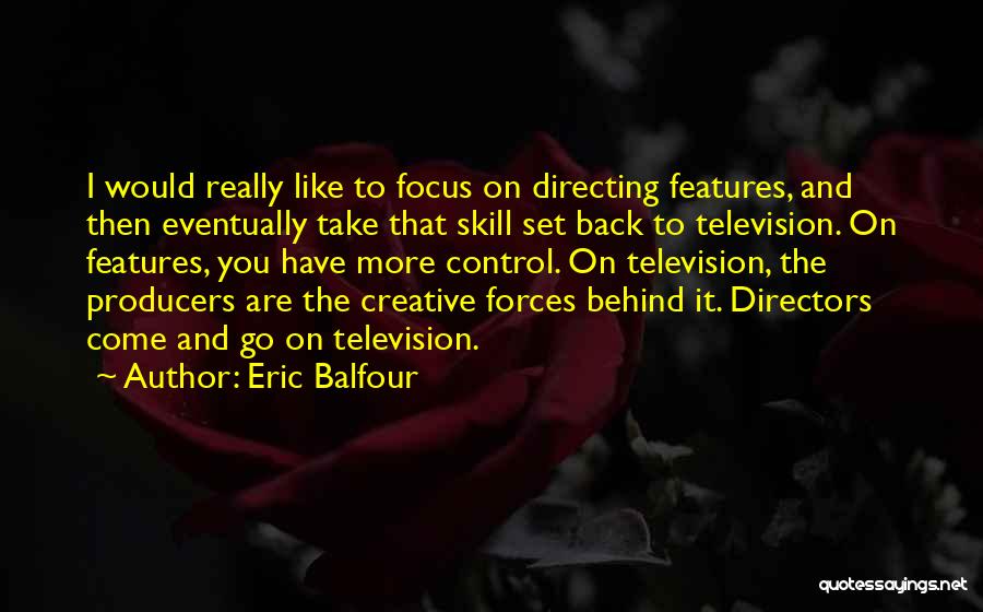 Eric Balfour Quotes: I Would Really Like To Focus On Directing Features, And Then Eventually Take That Skill Set Back To Television. On