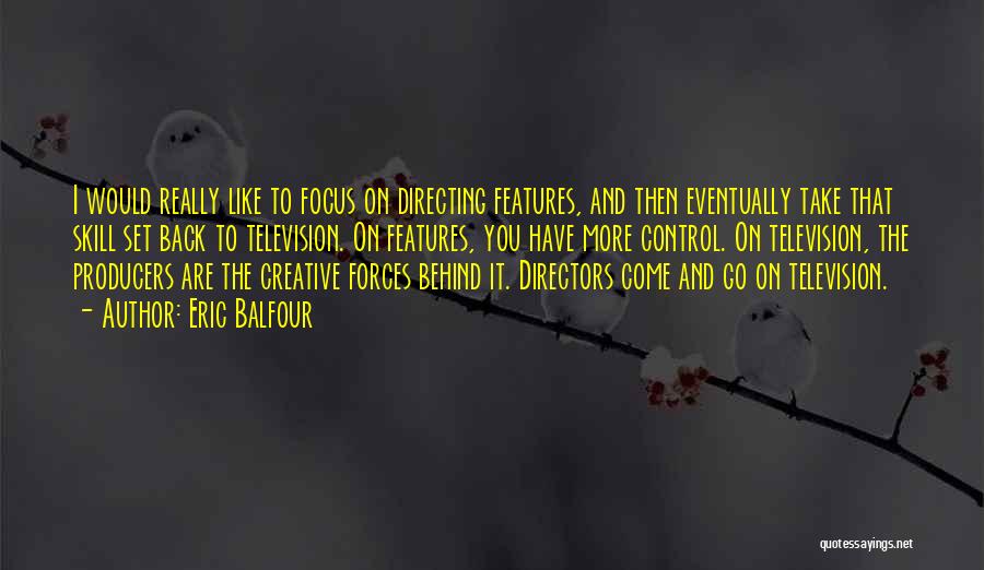 Eric Balfour Quotes: I Would Really Like To Focus On Directing Features, And Then Eventually Take That Skill Set Back To Television. On