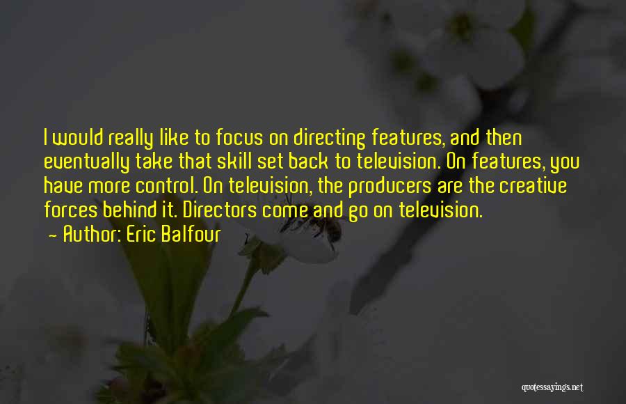 Eric Balfour Quotes: I Would Really Like To Focus On Directing Features, And Then Eventually Take That Skill Set Back To Television. On