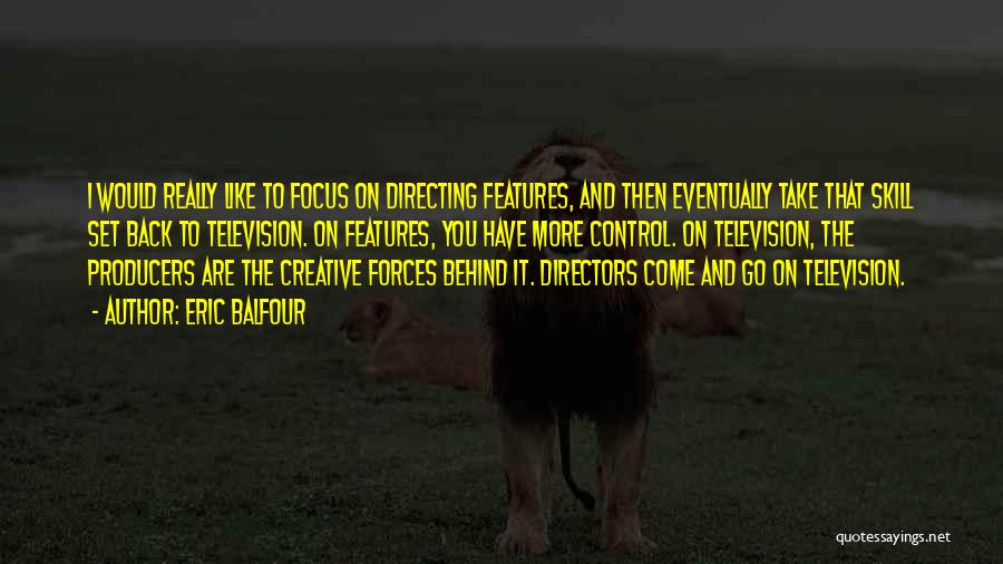 Eric Balfour Quotes: I Would Really Like To Focus On Directing Features, And Then Eventually Take That Skill Set Back To Television. On
