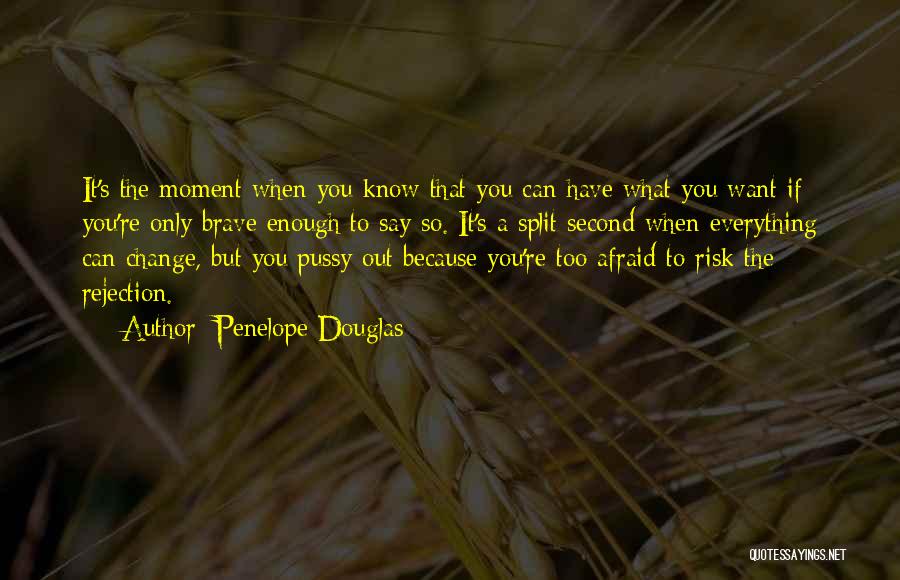 Penelope Douglas Quotes: It's The Moment When You Know That You Can Have What You Want If You're Only Brave Enough To Say