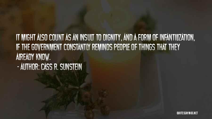 Cass R. Sunstein Quotes: It Might Also Count As An Insult To Dignity, And A Form Of Infantilization, If The Government Constantly Reminds People