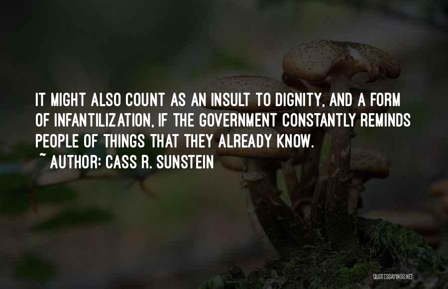 Cass R. Sunstein Quotes: It Might Also Count As An Insult To Dignity, And A Form Of Infantilization, If The Government Constantly Reminds People