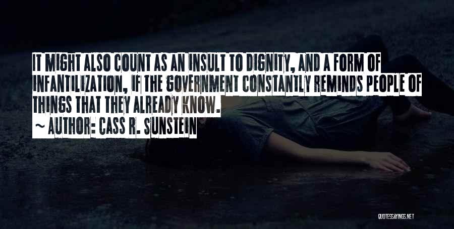 Cass R. Sunstein Quotes: It Might Also Count As An Insult To Dignity, And A Form Of Infantilization, If The Government Constantly Reminds People