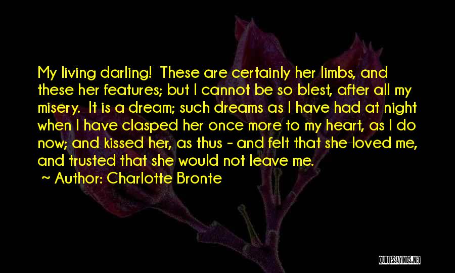 Charlotte Bronte Quotes: My Living Darling! These Are Certainly Her Limbs, And These Her Features; But I Cannot Be So Blest, After All