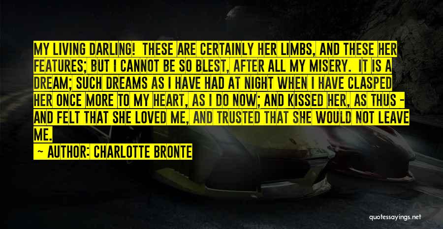 Charlotte Bronte Quotes: My Living Darling! These Are Certainly Her Limbs, And These Her Features; But I Cannot Be So Blest, After All