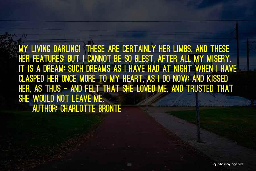 Charlotte Bronte Quotes: My Living Darling! These Are Certainly Her Limbs, And These Her Features; But I Cannot Be So Blest, After All