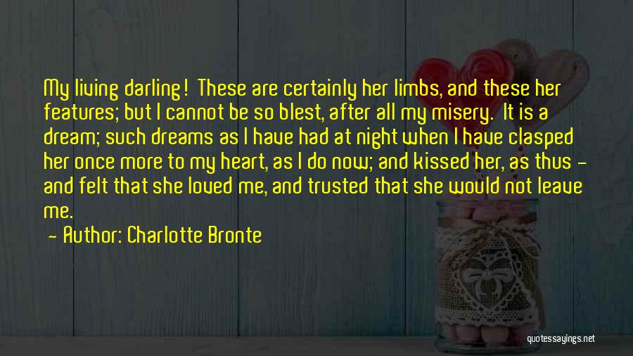 Charlotte Bronte Quotes: My Living Darling! These Are Certainly Her Limbs, And These Her Features; But I Cannot Be So Blest, After All