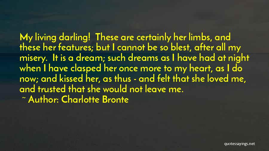 Charlotte Bronte Quotes: My Living Darling! These Are Certainly Her Limbs, And These Her Features; But I Cannot Be So Blest, After All
