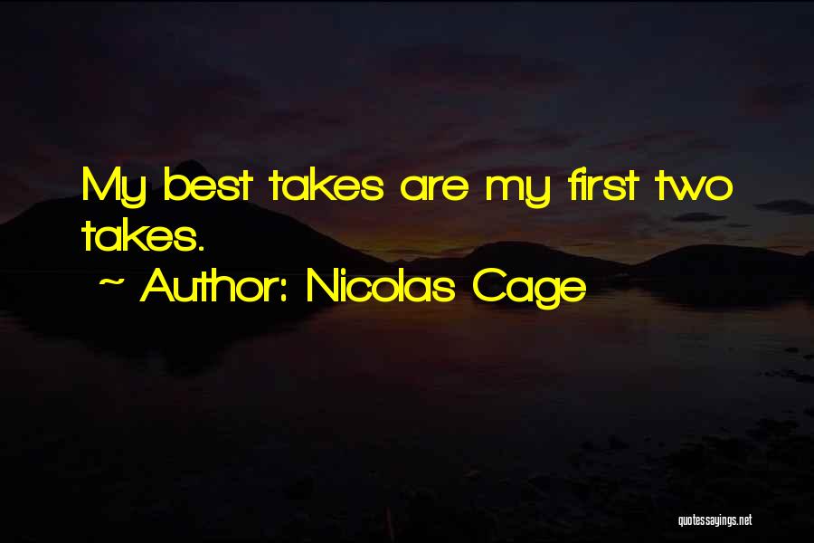 Nicolas Cage Quotes: My Best Takes Are My First Two Takes.