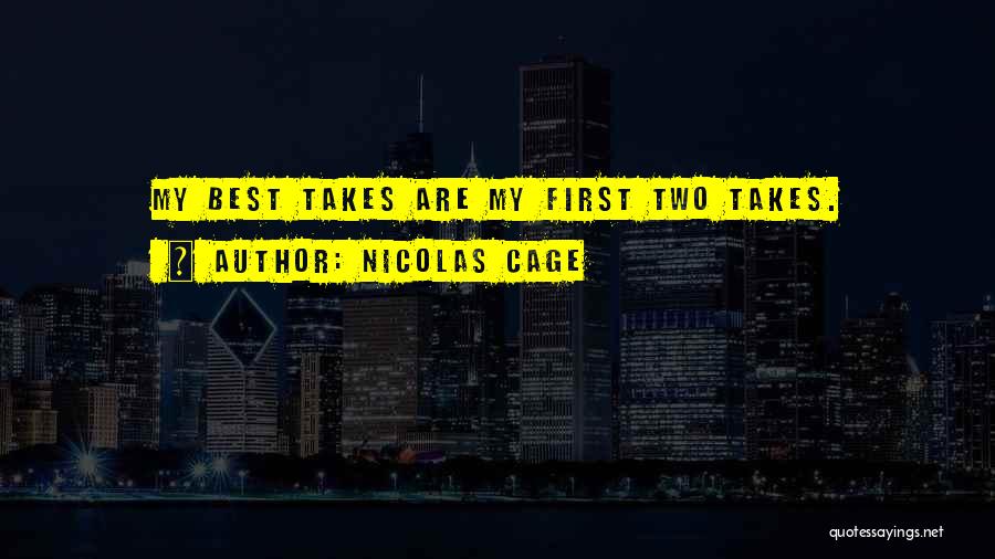 Nicolas Cage Quotes: My Best Takes Are My First Two Takes.