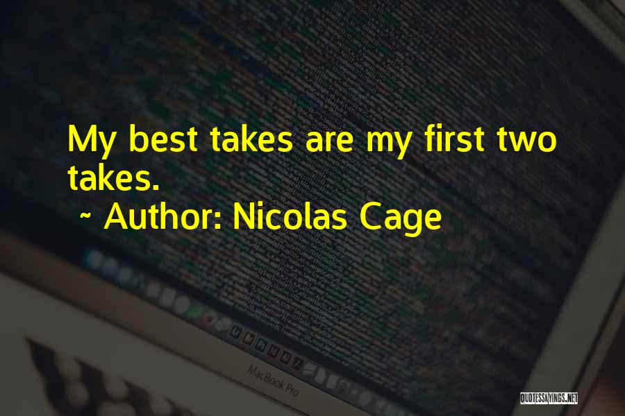 Nicolas Cage Quotes: My Best Takes Are My First Two Takes.