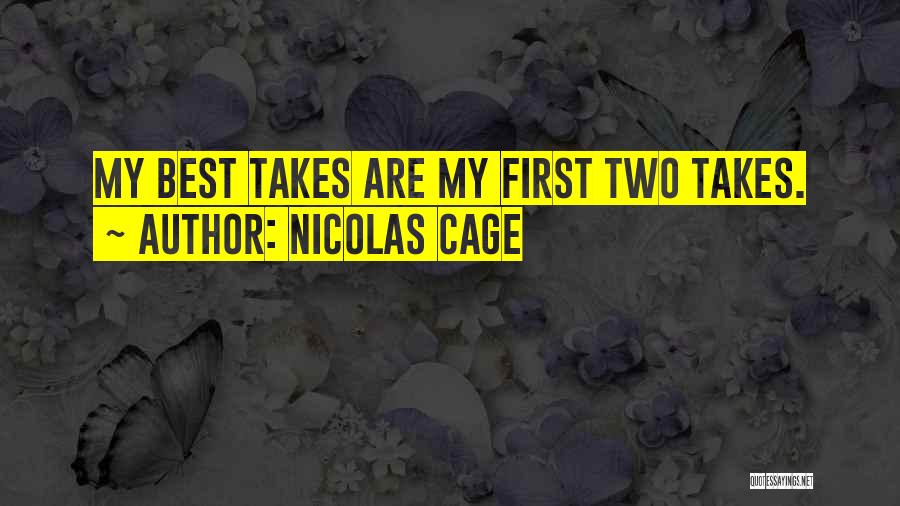 Nicolas Cage Quotes: My Best Takes Are My First Two Takes.