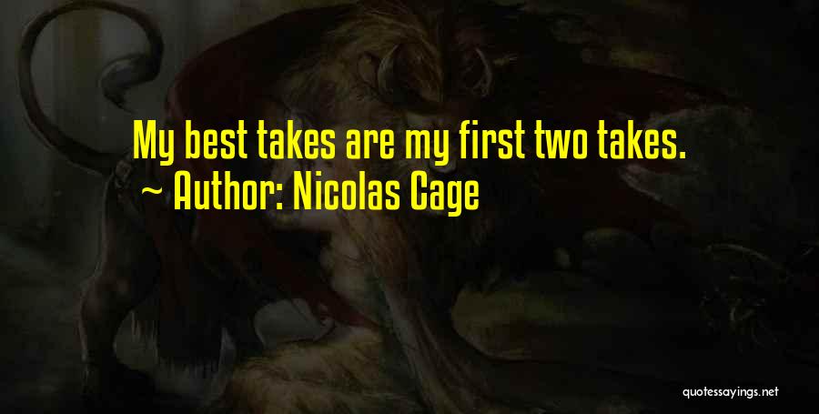 Nicolas Cage Quotes: My Best Takes Are My First Two Takes.