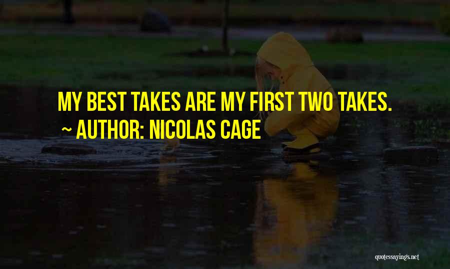 Nicolas Cage Quotes: My Best Takes Are My First Two Takes.