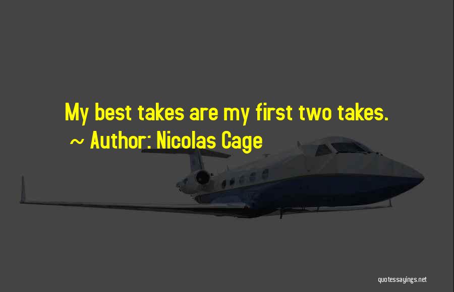 Nicolas Cage Quotes: My Best Takes Are My First Two Takes.