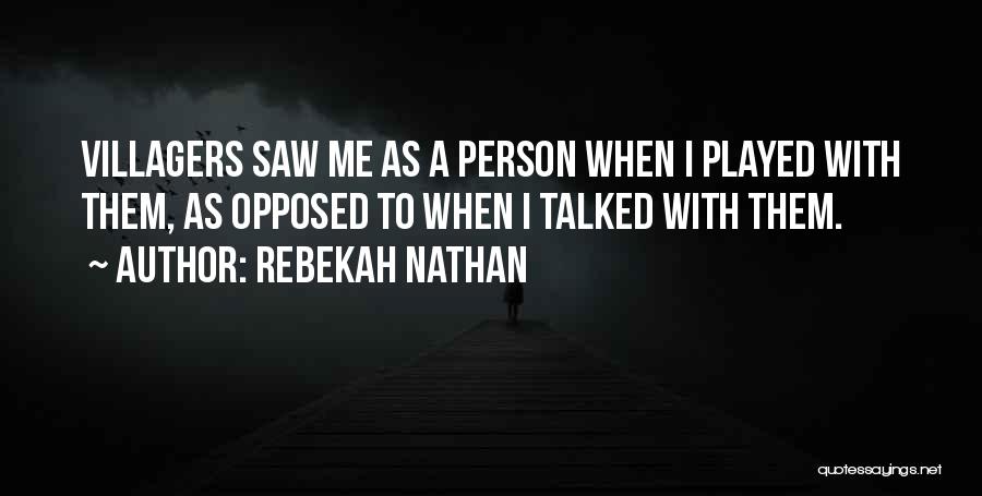 Rebekah Nathan Quotes: Villagers Saw Me As A Person When I Played With Them, As Opposed To When I Talked With Them.