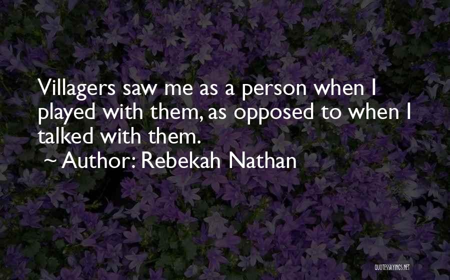 Rebekah Nathan Quotes: Villagers Saw Me As A Person When I Played With Them, As Opposed To When I Talked With Them.