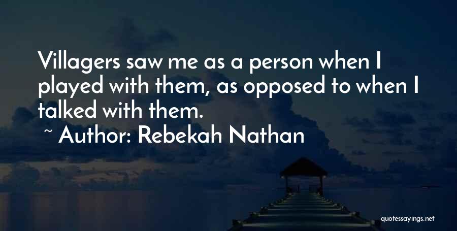 Rebekah Nathan Quotes: Villagers Saw Me As A Person When I Played With Them, As Opposed To When I Talked With Them.