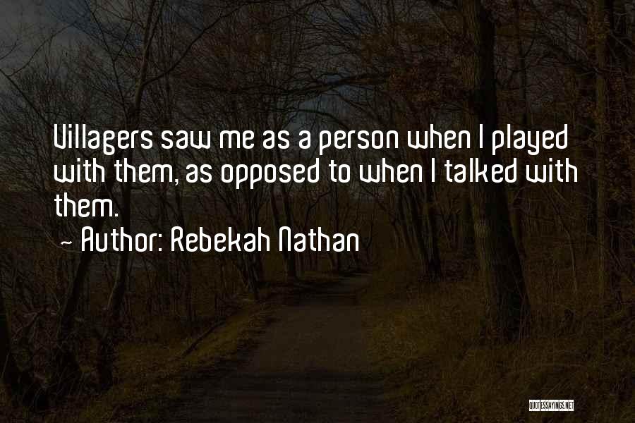 Rebekah Nathan Quotes: Villagers Saw Me As A Person When I Played With Them, As Opposed To When I Talked With Them.