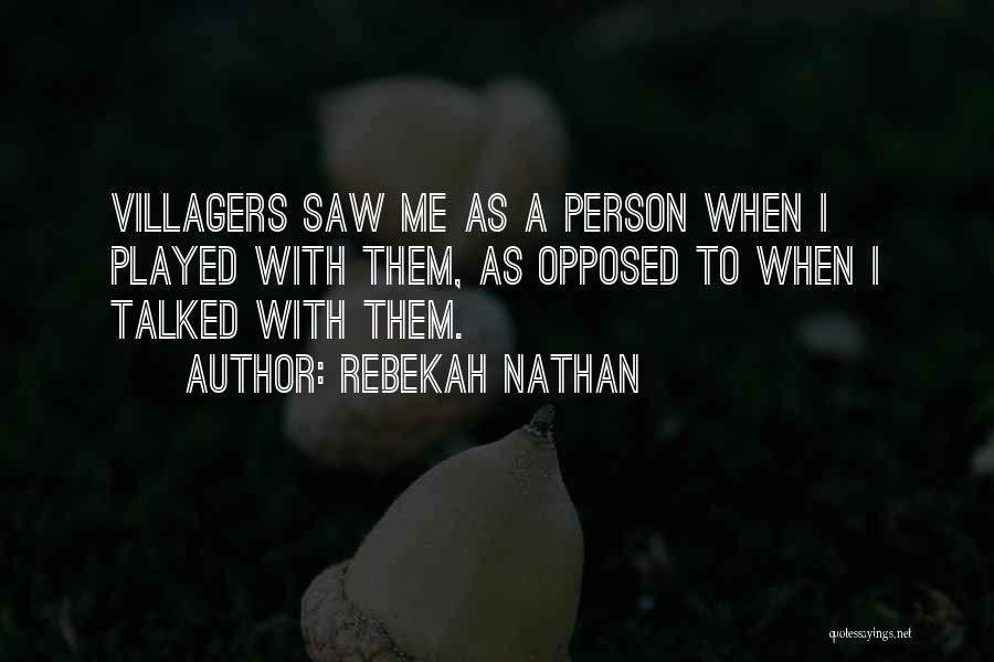 Rebekah Nathan Quotes: Villagers Saw Me As A Person When I Played With Them, As Opposed To When I Talked With Them.