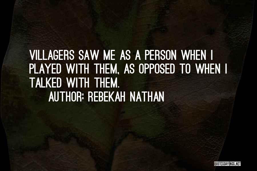 Rebekah Nathan Quotes: Villagers Saw Me As A Person When I Played With Them, As Opposed To When I Talked With Them.