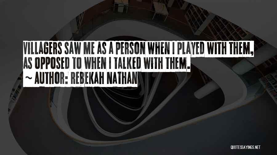 Rebekah Nathan Quotes: Villagers Saw Me As A Person When I Played With Them, As Opposed To When I Talked With Them.