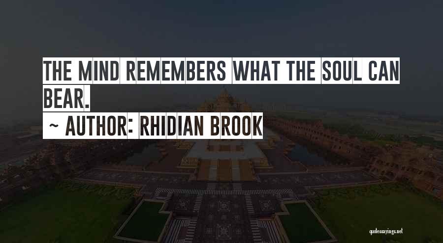 Rhidian Brook Quotes: The Mind Remembers What The Soul Can Bear.