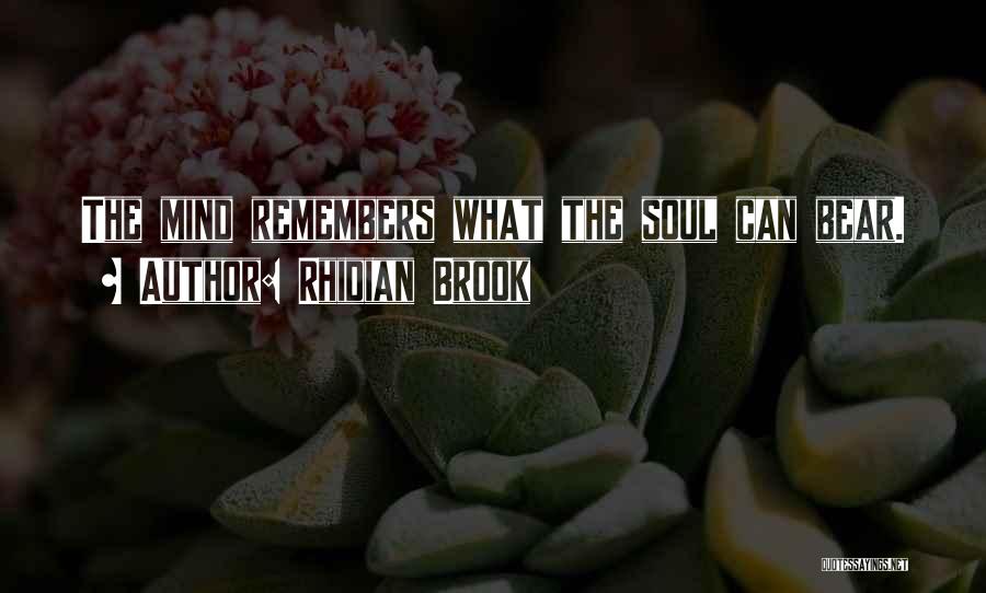 Rhidian Brook Quotes: The Mind Remembers What The Soul Can Bear.