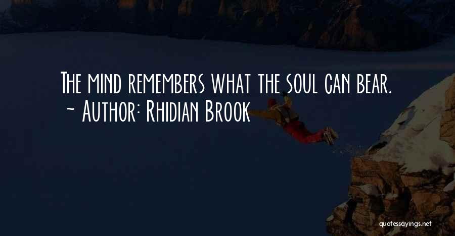 Rhidian Brook Quotes: The Mind Remembers What The Soul Can Bear.