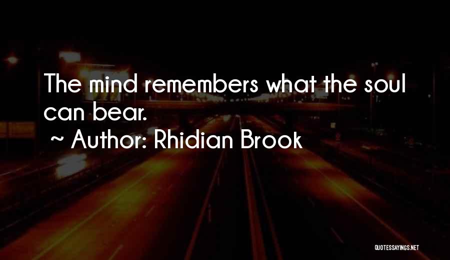 Rhidian Brook Quotes: The Mind Remembers What The Soul Can Bear.