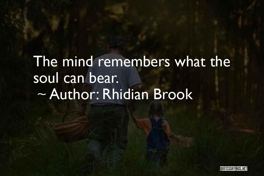 Rhidian Brook Quotes: The Mind Remembers What The Soul Can Bear.