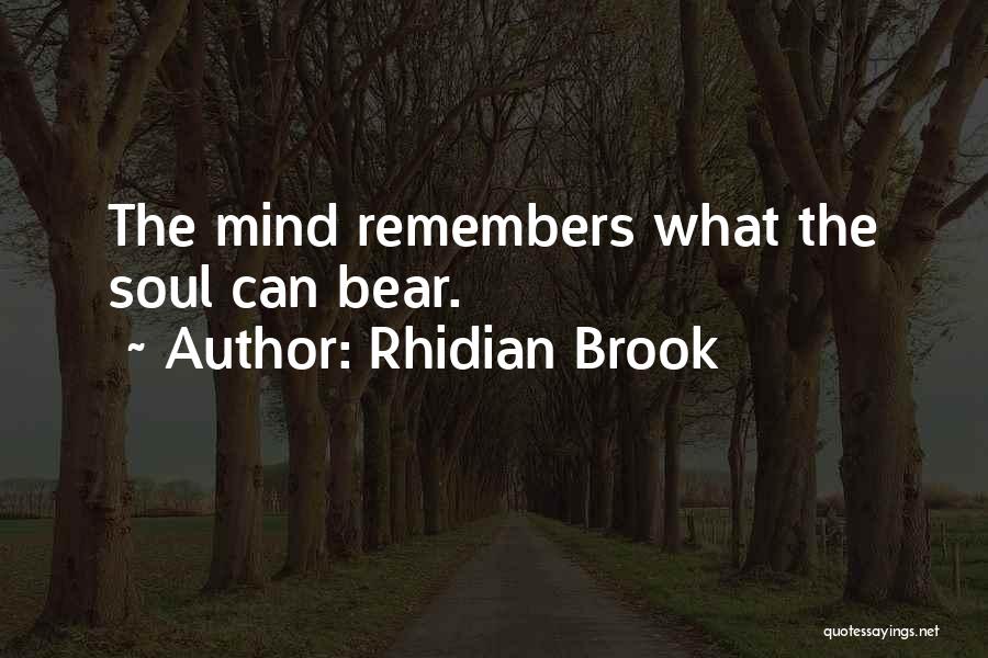 Rhidian Brook Quotes: The Mind Remembers What The Soul Can Bear.