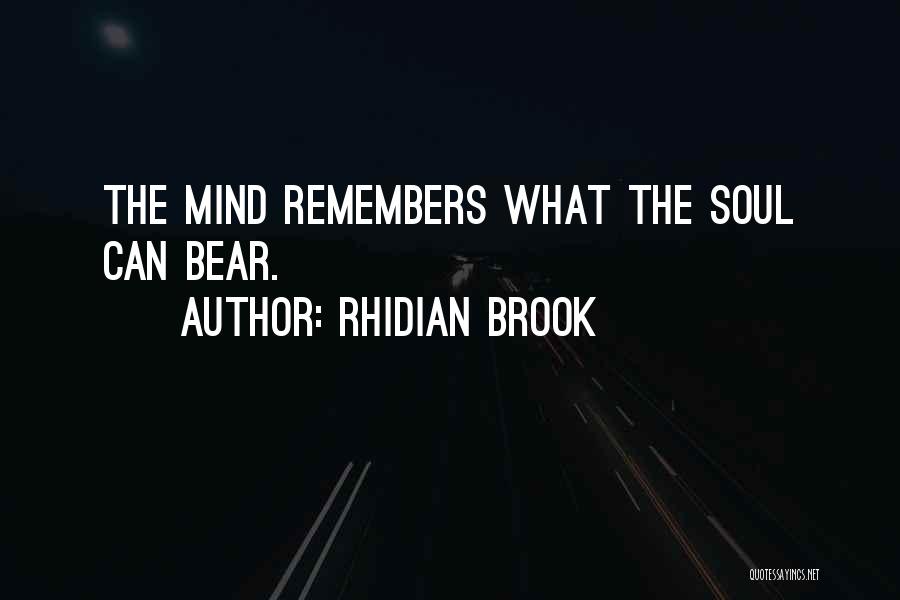 Rhidian Brook Quotes: The Mind Remembers What The Soul Can Bear.