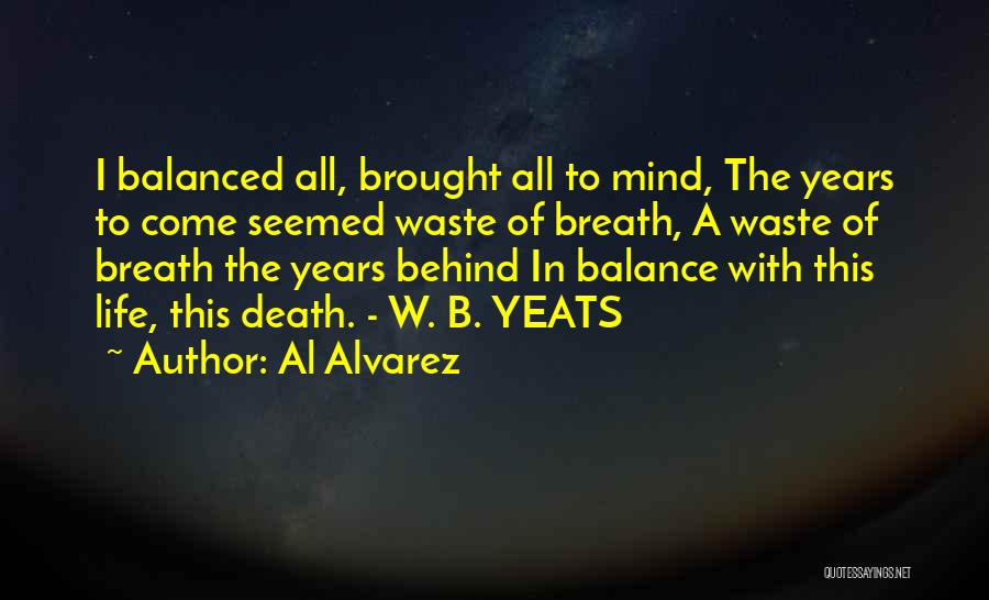 Al Alvarez Quotes: I Balanced All, Brought All To Mind, The Years To Come Seemed Waste Of Breath, A Waste Of Breath The