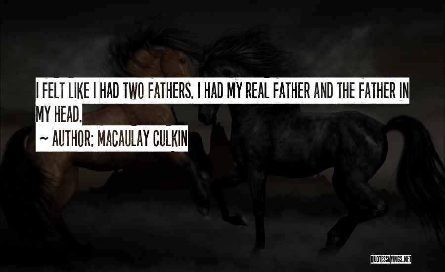 Macaulay Culkin Quotes: I Felt Like I Had Two Fathers. I Had My Real Father And The Father In My Head.