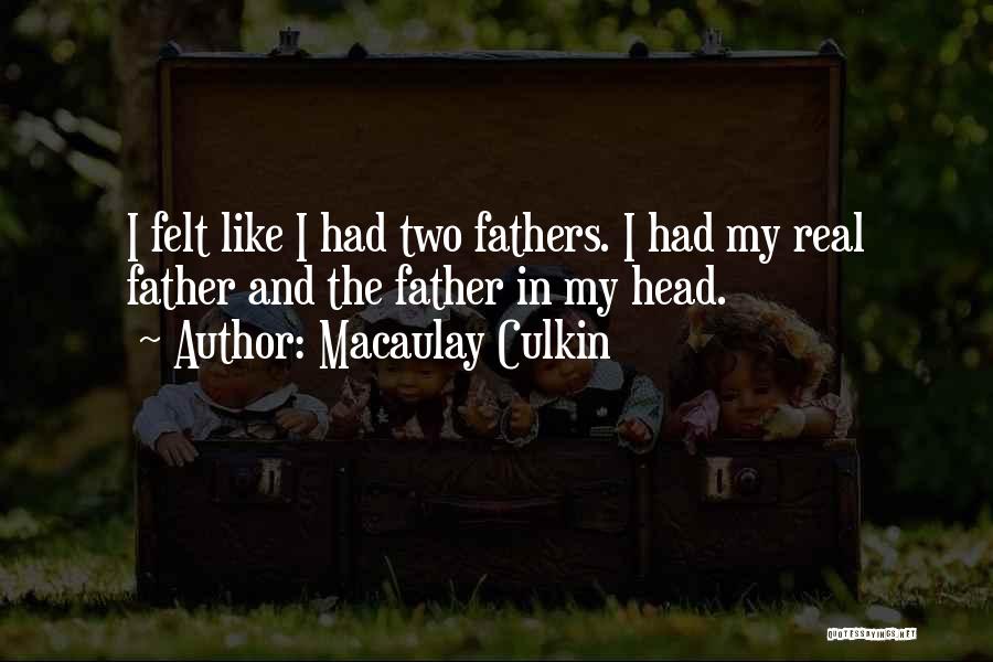 Macaulay Culkin Quotes: I Felt Like I Had Two Fathers. I Had My Real Father And The Father In My Head.
