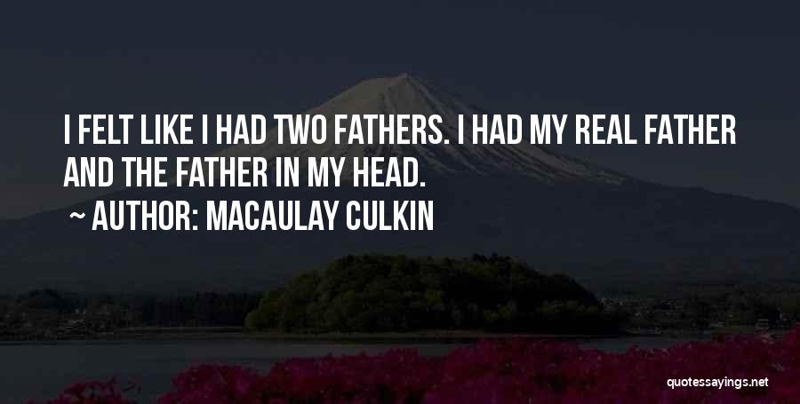 Macaulay Culkin Quotes: I Felt Like I Had Two Fathers. I Had My Real Father And The Father In My Head.