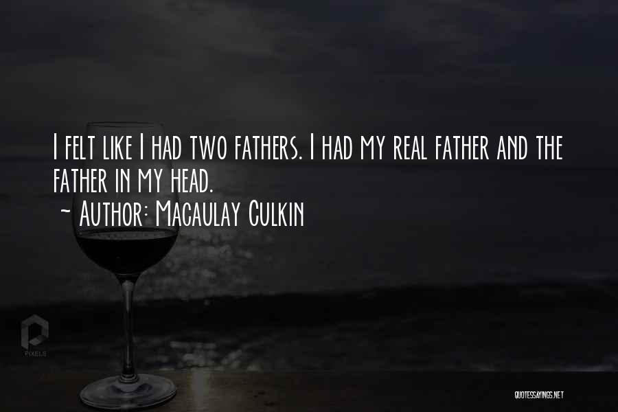 Macaulay Culkin Quotes: I Felt Like I Had Two Fathers. I Had My Real Father And The Father In My Head.
