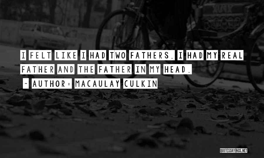 Macaulay Culkin Quotes: I Felt Like I Had Two Fathers. I Had My Real Father And The Father In My Head.