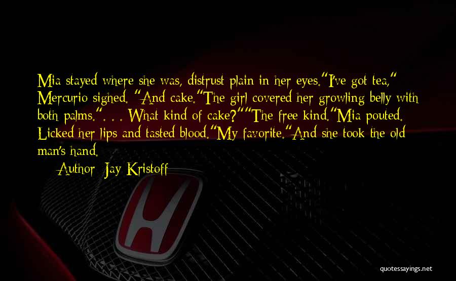 Jay Kristoff Quotes: Mia Stayed Where She Was, Distrust Plain In Her Eyes.i've Got Tea, Mercurio Sighed. And Cake.the Girl Covered Her Growling