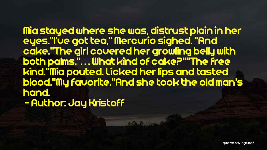 Jay Kristoff Quotes: Mia Stayed Where She Was, Distrust Plain In Her Eyes.i've Got Tea, Mercurio Sighed. And Cake.the Girl Covered Her Growling